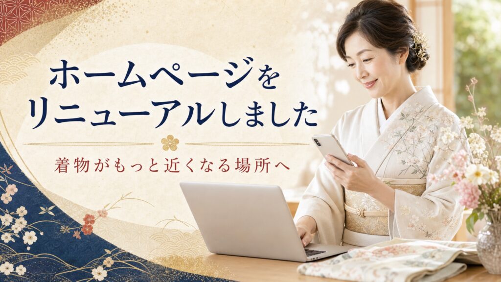 ホームページをリニューアルしました。着物がもっと近くなる場所へ